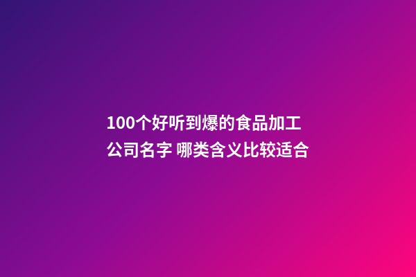 100个好听到爆的食品加工公司名字 哪类含义比较适合-第1张-公司起名-玄机派